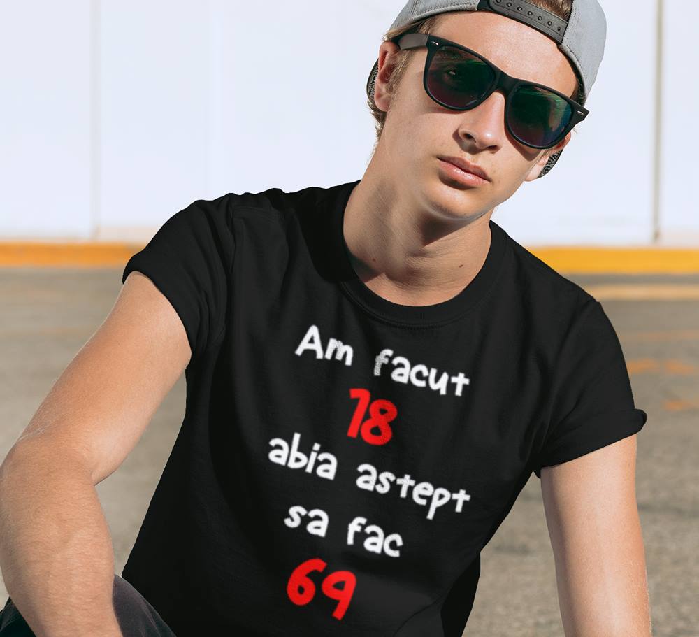 Tricou Am facut 18 abia astept sa fac 69